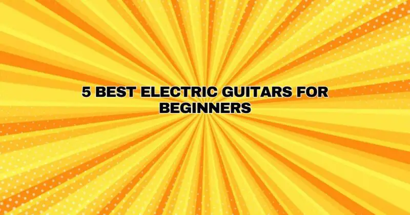 5 Best Electric Guitars For Beginners