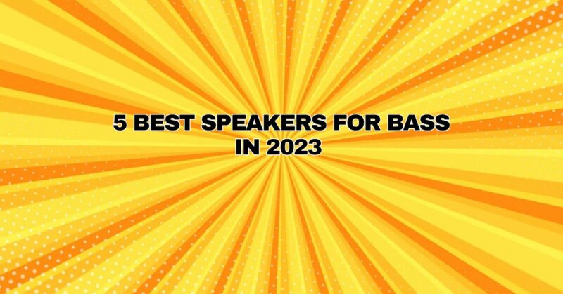 5 Best Speakers For Bass in 2023