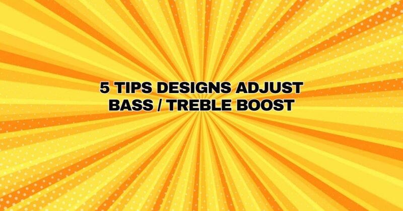 5 tips designs adjust bass / treble boost