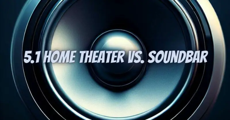 5.1 Home Theater vs. Soundbar