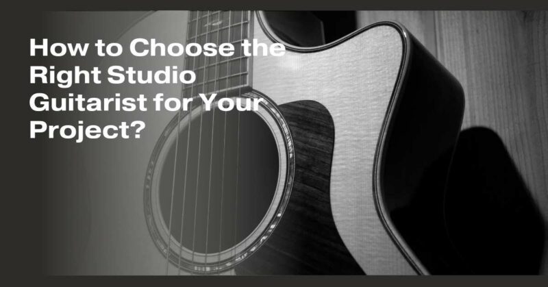 How to Choose the Right Studio Guitarist for Your Project?