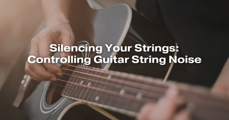 Silencing Your Strings: Controlling Guitar String Noise