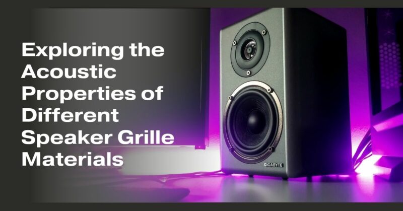 Exploring the Acoustic Properties of Different Speaker Grille Materials