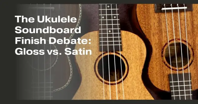 The Ukulele Soundboard Finish Debate: Gloss vs. Satin