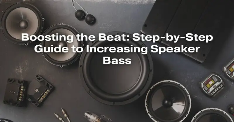 Boosting the Beat: Step-by-Step Guide to Increasing Speaker Bass