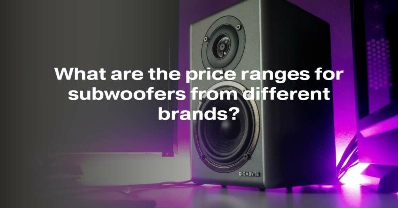 What are the price ranges for subwoofers from different brands?