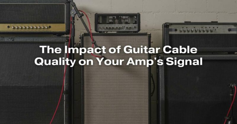 The Impact of Guitar Cable Quality on Your Amp's Signal