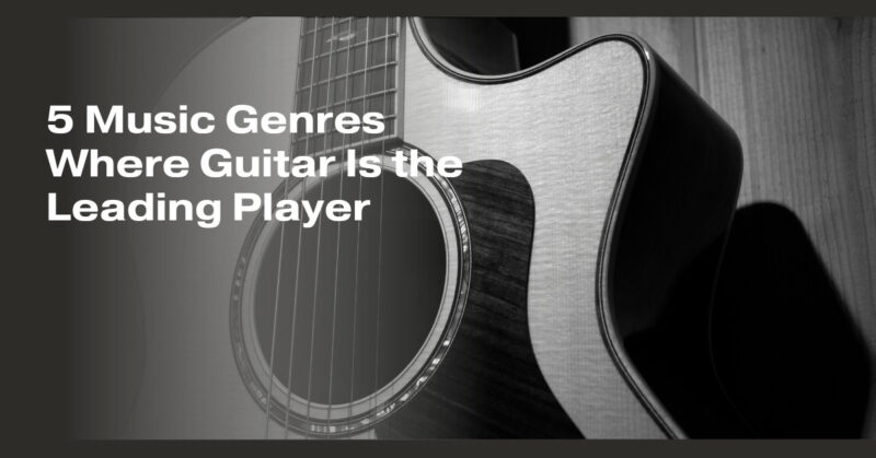 5 Music Genres Where Guitar Is the Leading Player