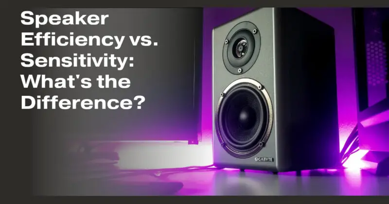 Speaker Efficiency vs. Sensitivity: What's the Difference?