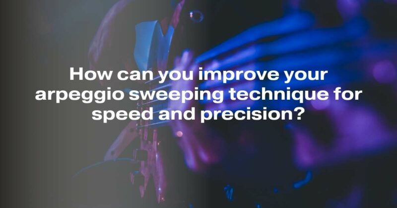 How can you improve your arpeggio sweeping technique for speed and precision?