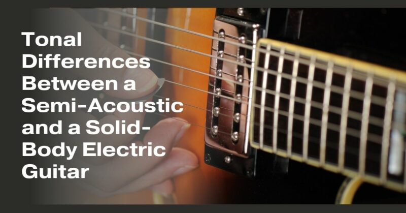 Tonal Differences Between a Semi-Acoustic and a Solid-Body Electric Guitar