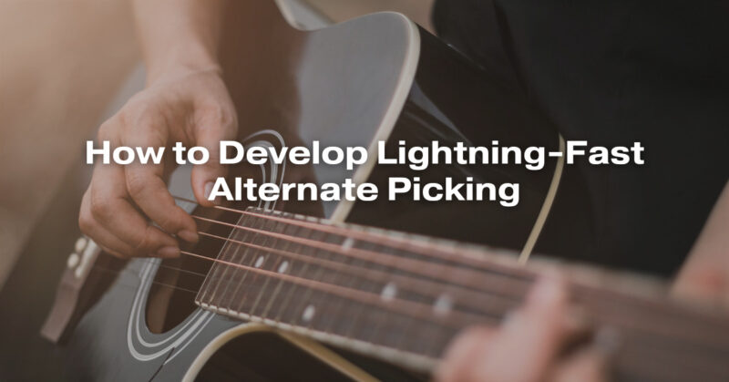 How to Develop Lightning-Fast Alternate Picking