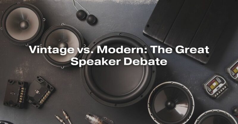 Vintage vs. Modern: The Great Speaker Debate