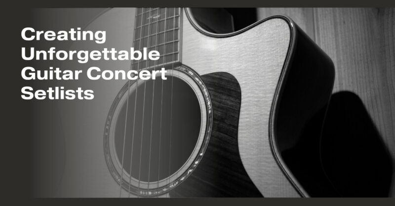Creating Unforgettable Guitar Concert Setlists