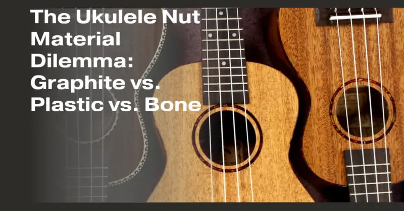The Ukulele Nut Material Dilemma: Graphite vs. Plastic vs. Bone