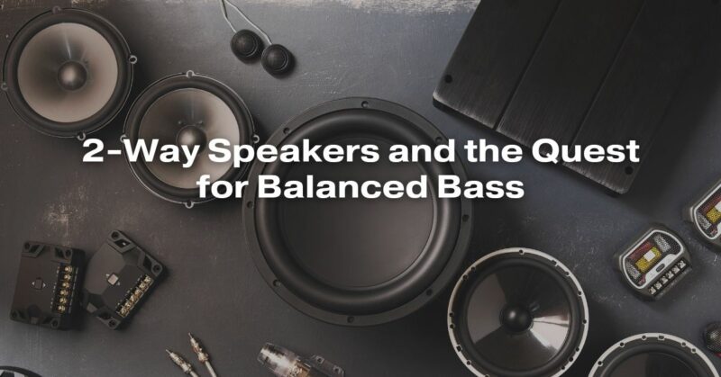 2-Way Speakers and the Quest for Balanced Bass