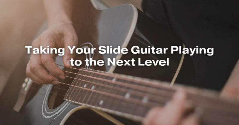 Taking Your Slide Guitar Playing to the Next Level