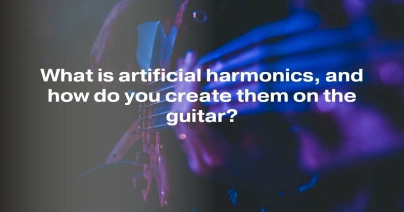 What is artificial harmonics, and how do you create them on the guitar ...