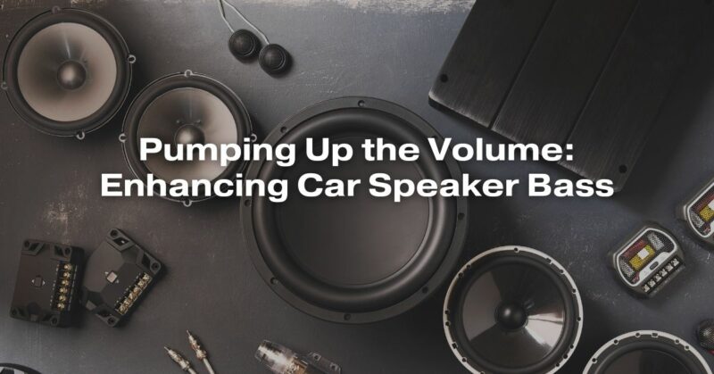 Pumping Up the Volume: Enhancing Car Speaker Bass