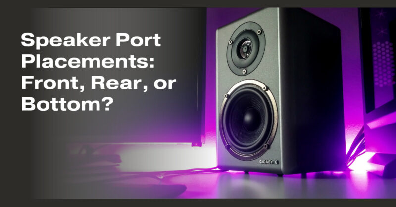 Speaker Port Placements: Front, Rear, or Bottom?
