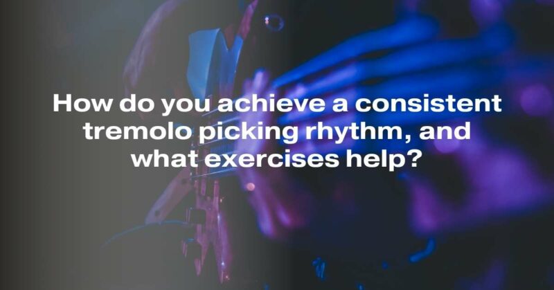 How do you achieve a consistent tremolo picking rhythm, and what exercises help?