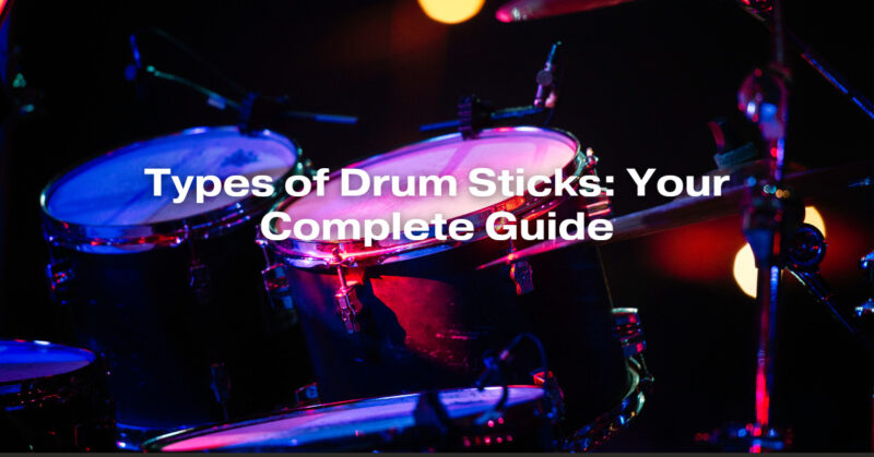 Types of Drum Sticks: Your Complete Guide