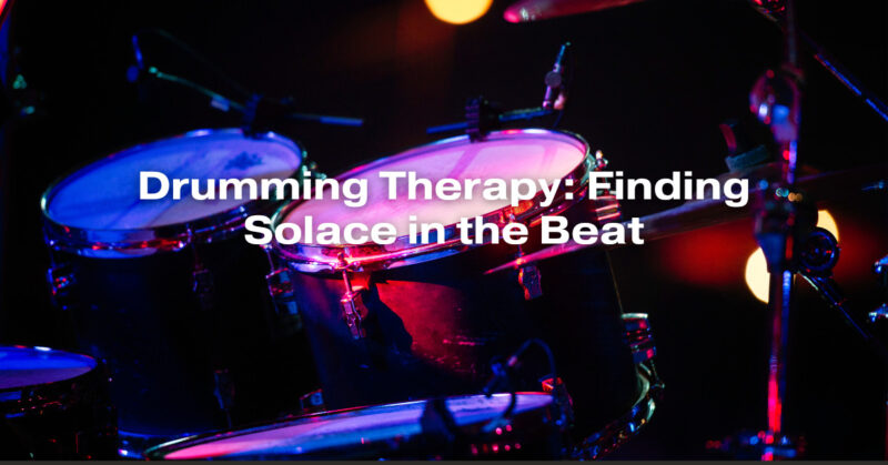 Drumming Therapy: Finding Solace in the Beat