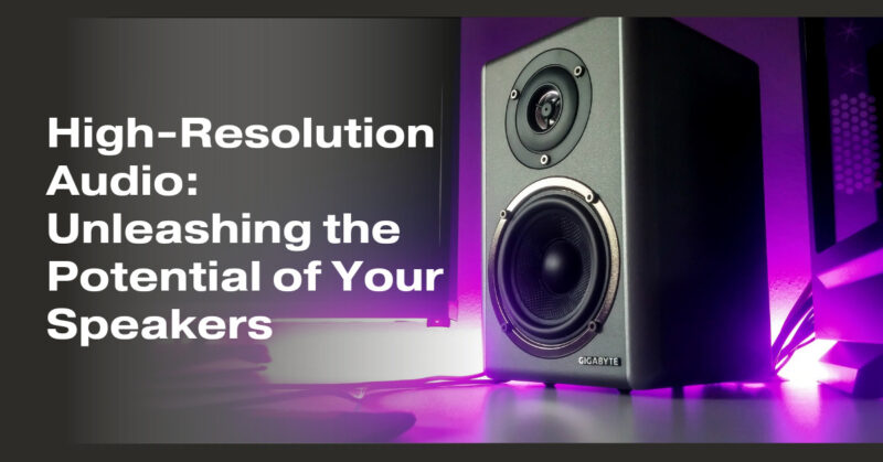High-Resolution Audio: Unleashing the Potential of Your Speakers