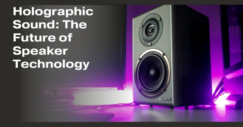 Holographic Sound: The Future of Speaker Technology