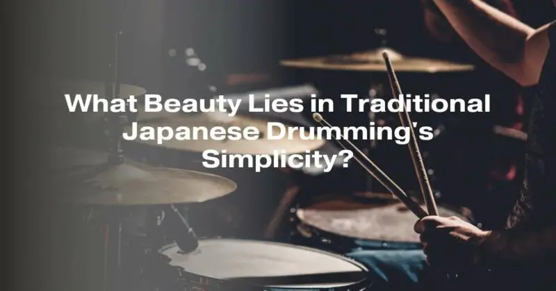 What Beauty Lies in Traditional Japanese Drumming's Simplicity?