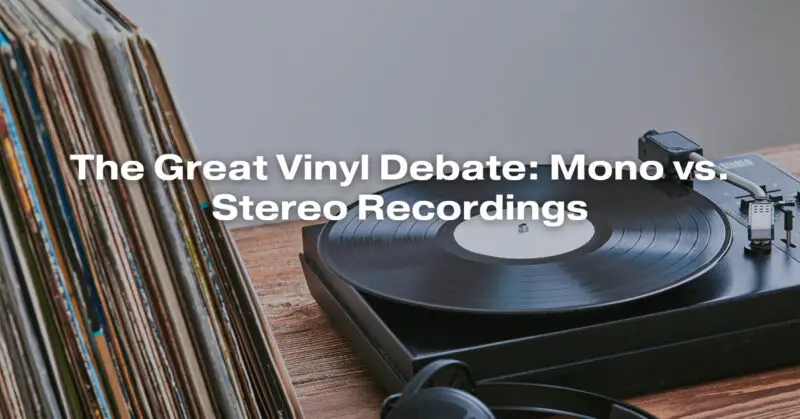 The Great Vinyl Debate: Mono vs. Stereo Recordings