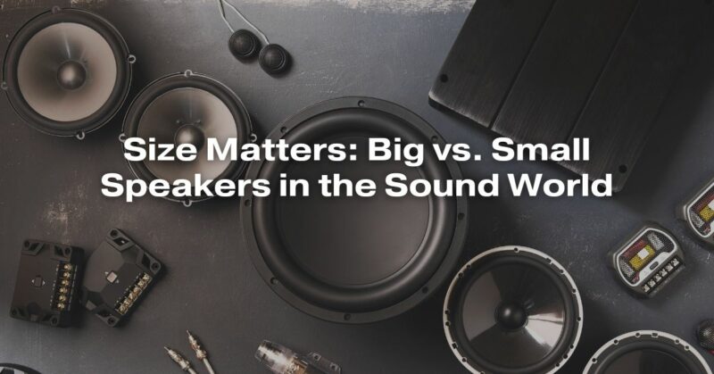 Size Matters: Big vs. Small Speakers in the Sound World