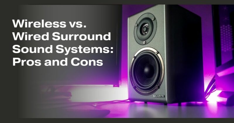 Wireless vs. Wired Surround Sound Systems: Pros and Cons