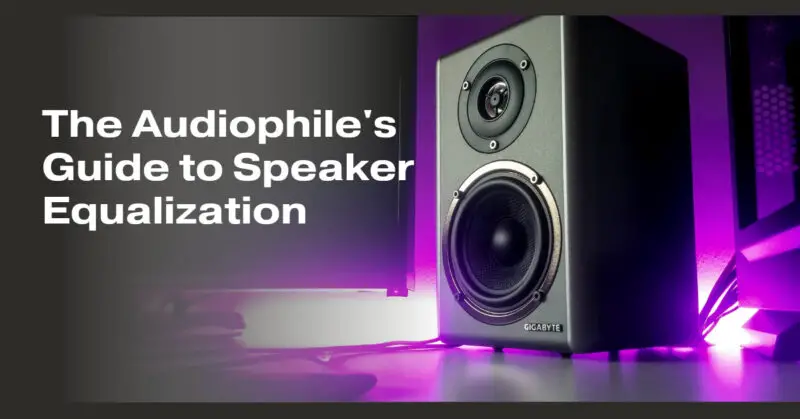 The Audiophile's Guide to Speaker Equalization