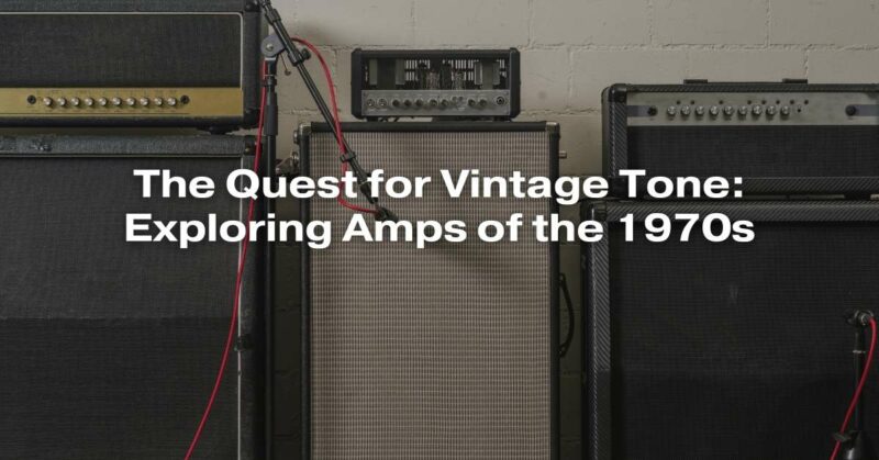 The Quest for Vintage Tone: Exploring Amps of the 1970s