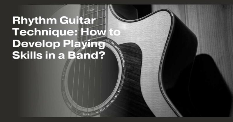 Rhythm Guitar Technique: How to Develop Playing Skills in a Band?