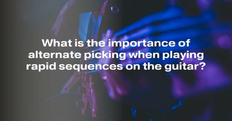 What is the importance of alternate picking when playing rapid sequences on the guitar?