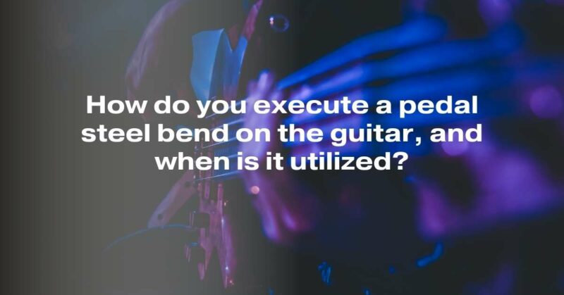 How do you execute a pedal steel bend on the guitar, and when is it utilized?