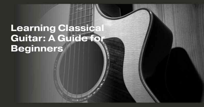 Learning Classical Guitar: A Guide for Beginners