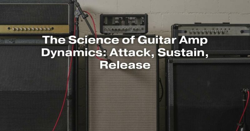 The Science of Guitar Amp Dynamics: Attack, Sustain, Release