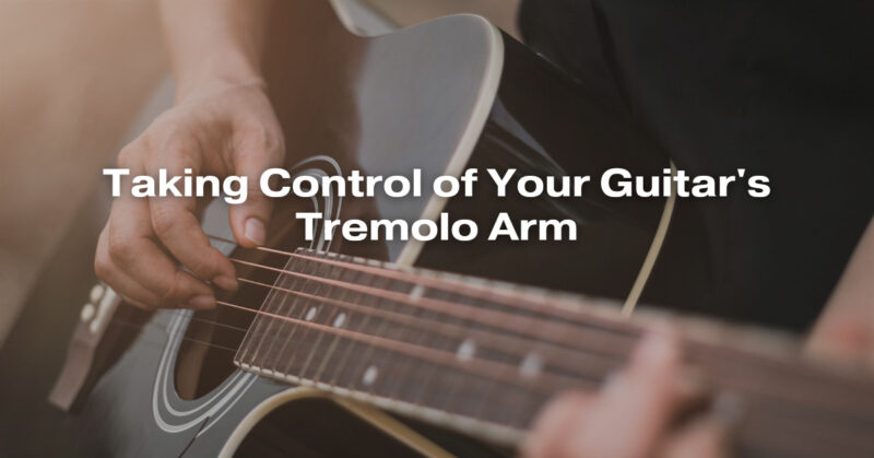 Taking Control of Your Guitar's Tremolo Arm