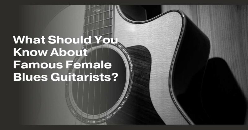 What Should You Know About Famous Female Blues Guitarists?