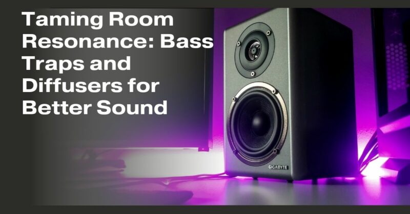 Taming Room Resonance: Bass Traps and Diffusers for Better Sound