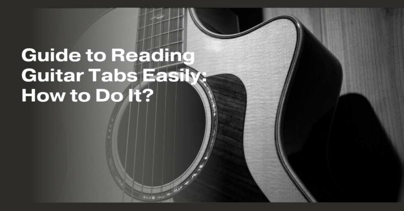 Guide to Reading Guitar Tabs Easily: How to Do It?