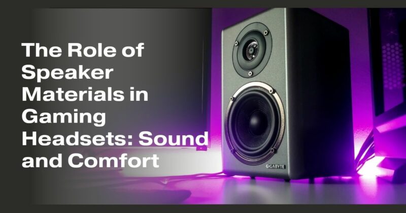The Role of Speaker Materials in Gaming Headsets: Sound and Comfort