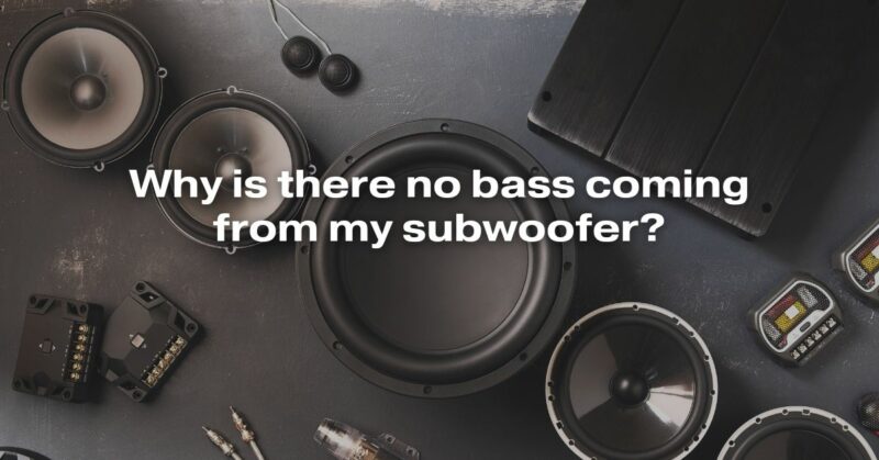 Why Is There No Bass Coming From My Subwoofer?