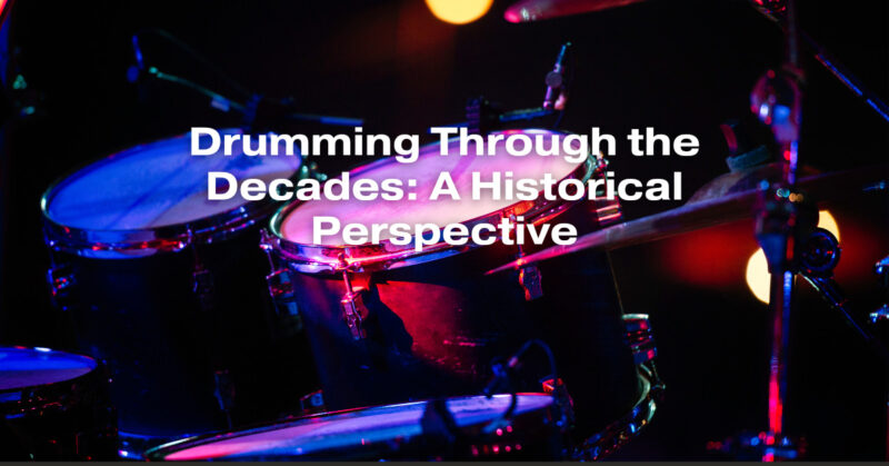 Drumming Through the Decades: A Historical Perspective