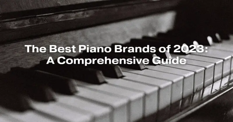 The Best Piano Brands of 2023: A Comprehensive Guide