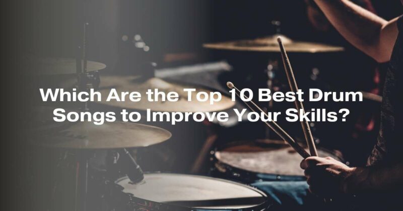 Which Are the Top 10 Best Drum Songs to Improve Your Skills?