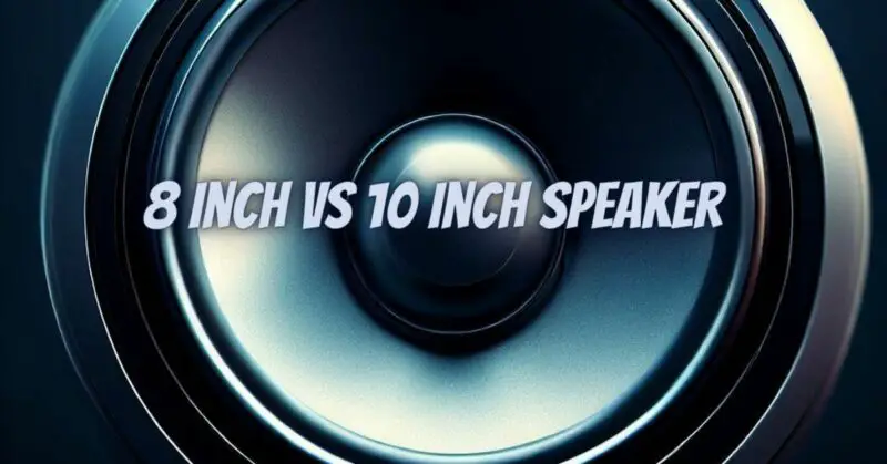 8 inch vs 10 inch speaker